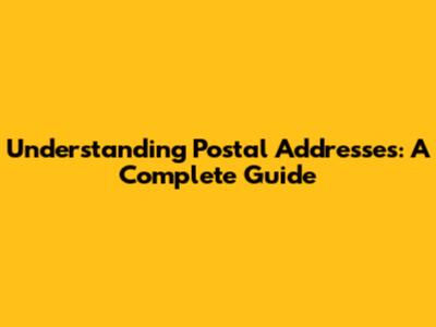 Understanding Postal Addresses: A Complete Guide