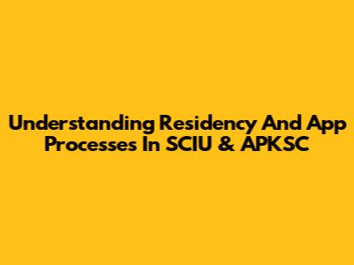 Understanding Residency And App Processes In SCIU & APKSC