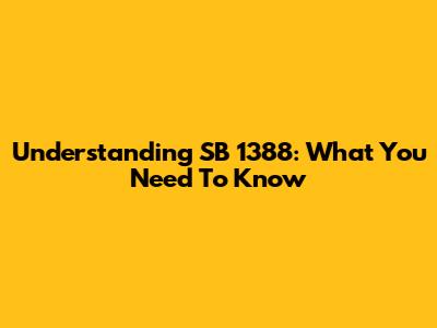 Understanding SB 1388: What You Need To Know