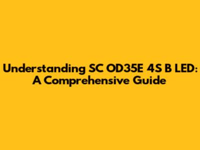 Understanding SC OD35E 4S B LED: A Comprehensive Guide