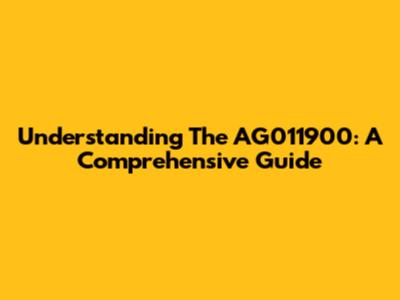 Understanding The AG011900: A Comprehensive Guide