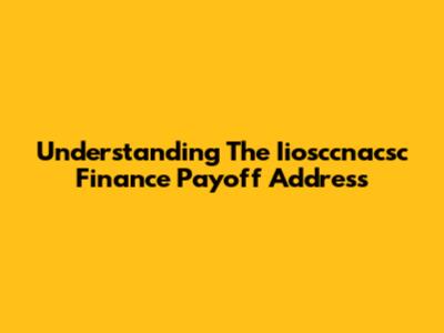 Understanding The Iiosccnacsc Finance Payoff Address