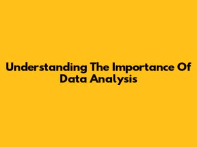 Understanding The Importance Of Data Analysis