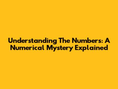 Understanding The Numbers: A Numerical Mystery Explained