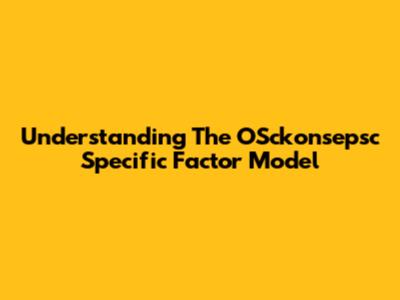 Understanding The OSckonsepsc Specific Factor Model