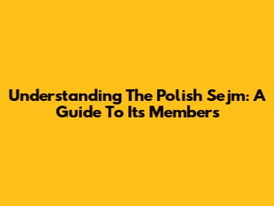 Understanding The Polish Sejm: A Guide To Its Members