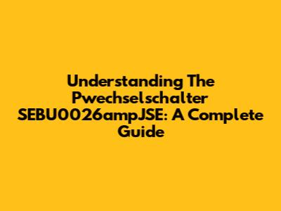 Understanding The Pwechselschalter SEBU0026ampJSE: A Complete Guide