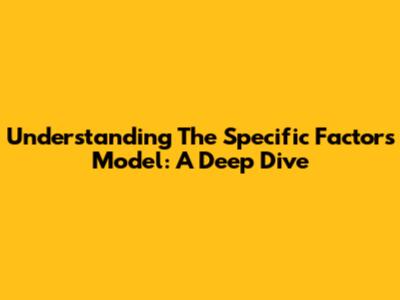 Understanding The Specific Factors Model: A Deep Dive