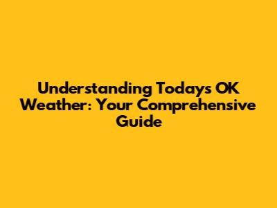 Understanding Today's OK Weather: Your Comprehensive Guide