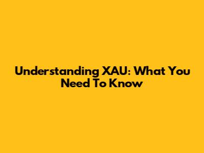 Understanding XAU: What You Need To Know