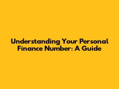 Understanding Your Personal Finance Number: A Guide