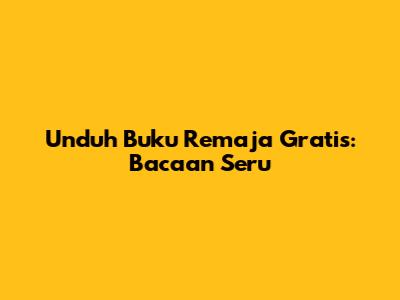 Unduh Buku Remaja Gratis: Bacaan Seru