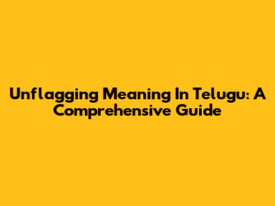 Unflagging Meaning In Telugu: A Comprehensive Guide