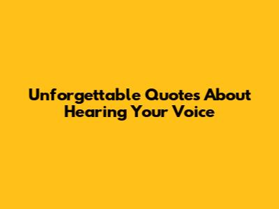 Unforgettable Quotes About Hearing Your Voice