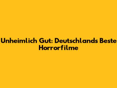 Unheimlich Gut: Deutschlands Beste Horrorfilme