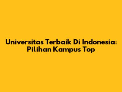 Universitas Terbaik Di Indonesia: Pilihan Kampus Top