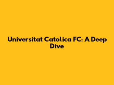 Universitat Catolica FC: A Deep Dive