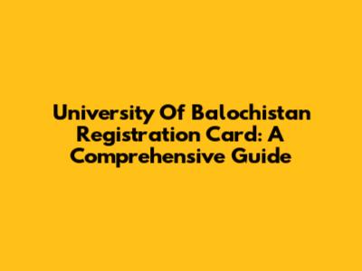 University Of Balochistan Registration Card: A Comprehensive Guide