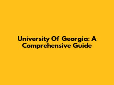 University Of Georgia: A Comprehensive Guide