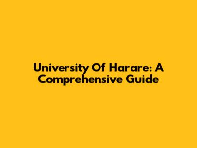University Of Harare: A Comprehensive Guide