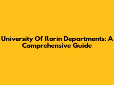 University Of Ilorin Departments: A Comprehensive Guide