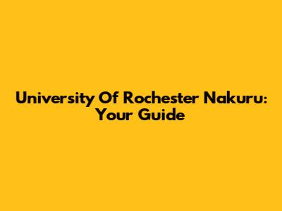 University Of Rochester Nakuru: Your Guide
