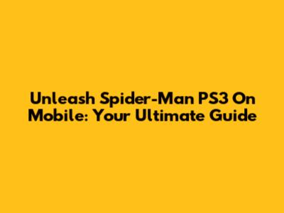 Unleash Spider-Man PS3 On Mobile: Your Ultimate Guide