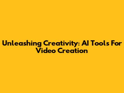 Unleashing Creativity: AI Tools For Video Creation