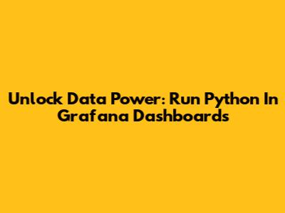 Unlock Data Power: Run Python In Grafana Dashboards