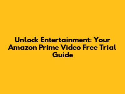 Unlock Entertainment: Your Amazon Prime Video Free Trial Guide