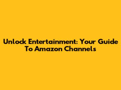 Unlock Entertainment: Your Guide To Amazon Channels