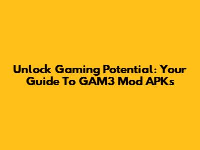 Unlock Gaming Potential: Your Guide To GAM3 Mod APKs