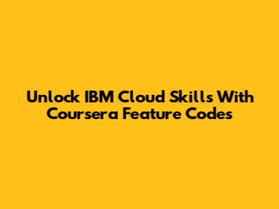 Unlock IBM Cloud Skills With Coursera Feature Codes