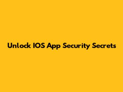 Unlock IOS App Security Secrets