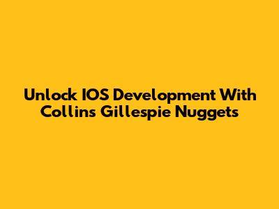 Unlock IOS Development With Collins Gillespie Nuggets