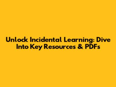 Unlock Incidental Learning: Dive Into Key Resources & PDFs