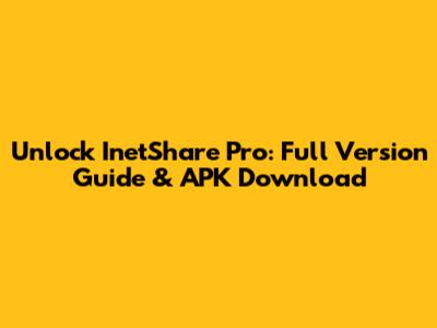 Unlock InetShare Pro: Full Version Guide & APK Download