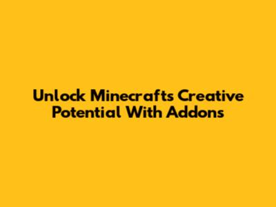 Unlock Minecraft's Creative Potential With Addons