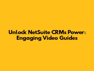 Unlock NetSuite CRM's Power: Engaging Video Guides