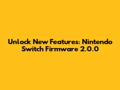 Unlock New Features: Nintendo Switch Firmware 2.0.0