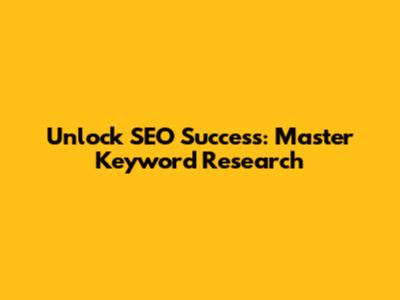 Unlock SEO Success: Master Keyword Research