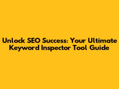 Unlock SEO Success: Your Ultimate Keyword Inspector Tool Guide