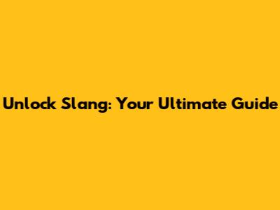 Unlock Slang: Your Ultimate Guide