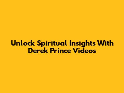 Unlock Spiritual Insights With Derek Prince Videos
