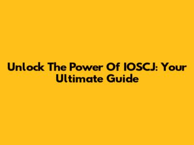 Unlock The Power Of IOSCJ: Your Ultimate Guide