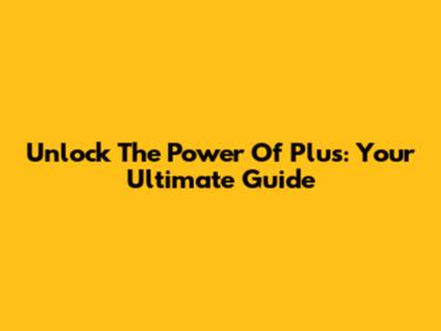 Unlock The Power Of Plus: Your Ultimate Guide