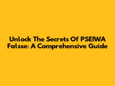 Unlock The Secrets Of PSEIWA Falsse: A Comprehensive Guide