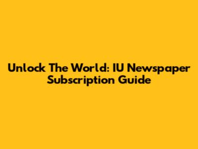 Unlock The World: IU Newspaper Subscription Guide