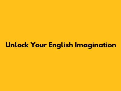 Unlock Your English Imagination
