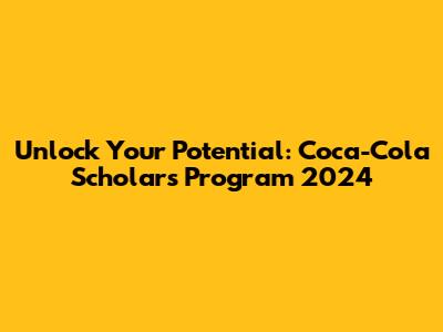 Unlock Your Potential: Coca-Cola Scholars Program 2024